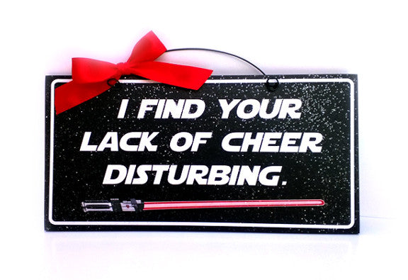 I find your lack of cheer disturbing.